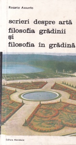 Rosario Assunto - Scrieri despre arta, volumul 1: Filosofia gradinii si filosofia in gradina. Eseuri despre teoria si istoria esteticii