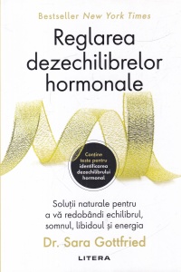 Sara Gottfried - Reglarea dezechilibrelor hormonale. Solutii naturale pentru a va redobandi echilibrul, somnul, libidoul si energia