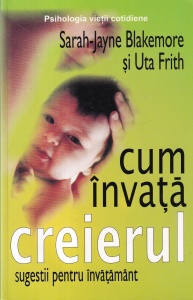 Sarah-Jayne Blakemore, Uta Frith - Cum invata creierul. Sugestii pentru invatamant