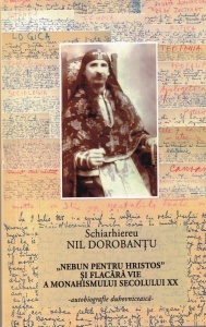 Schiarhiereu Nil Dorobantu - "Nebun pentru Hristos" și flacara vie a monahismului secolului al XX-lea