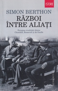 Simon Berthon - Razboi intre aliati. Povestea rivalitatii dintre Churchill, Roosevelt si de Gaulle - Img 1