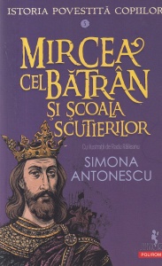 Simona Antonescu - Istoria povestita copiilor, volumul 5: Mircea cel Batran si scoala scutierilor. Cu ilustratii de Radu Raileanu