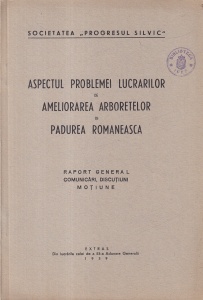 Societatea Progresul Silvic - Aspectul problemei lucrarilor de ameliorarea arboretelor in padurea romaneasca. Raport general, comunicari, discutii, motiune (1939)