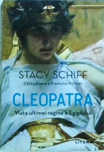 Stacy Schiff - Cleopatra. Viata ultimei regine a Egiptului