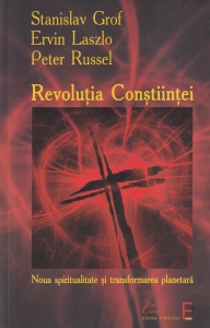 Stanislav Grof, Ervin Laszlo, Peter Russel - Revolutia Constiintei. Noua spiritualitate si transformarea planetara