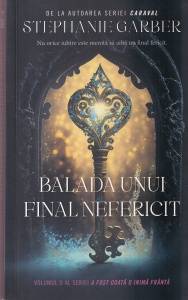 Stephanie Garber - A fost odata o inima franta, volumul 2: Balada unui final nefericit