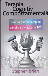 Stephen Briers - Terapia cognitiv comportamentala. Cum sa-ti imbunatatesti gandirea si viata prin TCC