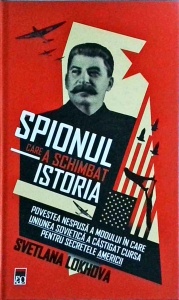 Svetlana Lokhova - Spionul care a schimbat istoria. Povestea nespusa a modului in care Uniunea Sovietica a castigat cursa pentru Secretele Americii