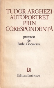Tudor Arghezi. Autoportret prin corespondenta. Prezentat de Barbu Cioculescu