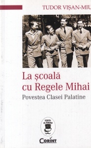 Tudor Visan-Miu - La scoala cu Regele Mihai. Povestea Clasei Palatine - Img 1