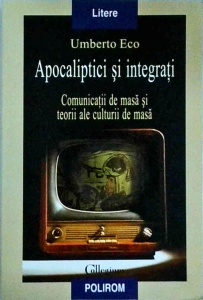 Umberto Eco - Apocaliptici si integrati. Comunicatii de masa si teorii ale culturii de masa