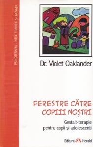 Violet Oaklander - Ferestre catre copiii nostri. Gestalt-terapie pentru copii si adolescenti