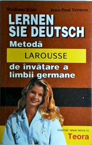 Wolfram Klatt, Jean-Paul Vernon - Lernen Sie Deutsch: metoda Larousse de invatare a limbii germane