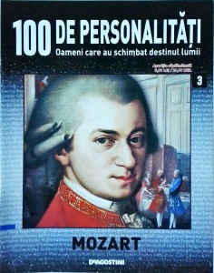 100 de personalitati. Oameni care au schimbat destinul lumii. Wolfgang Amadeus Mozart, numarul 3