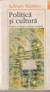 Adrian Marino - Politica si cultura. Pentru o noua cultura romana