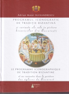 Adrian Matei Alexandrescu - Programul iconografic de traditie bizantina si variante ale sale in pictura bisericilor din Bucuresti