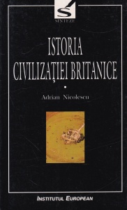 Adrian Nicolescu - Istoria civilizatiei britanice, volumul 1