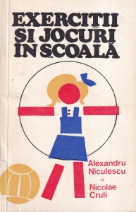 Alexandru Niculescu, Nicolae Cruli - Exercitii si jocuri in scoala