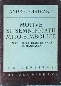 Andrei Oisteanu - Motive si semnificatii mito-simbolice in cultura traditionala romaneasca