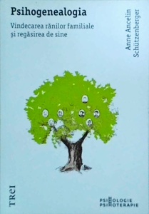 Anne Ancelin - Psihogenealogia. Vindecarea ranilor familiale si regasirea de sine