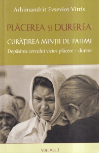 Arhimandrit Evsevios Vittis - Placerea si durerea. Curatirea mintii de patimi. Depasirea cercului vicios placere - durere. Volumul 2