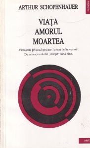 Arthur Schopenhauer - Viata, amorul, moartea