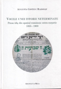 Augusta Costiuc Radosav - Vocile unei istorii neterminate. Presa idis din spatiul romanesc extra-carpatic 1855-1900