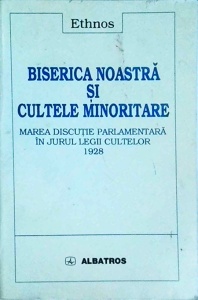 Biserica noastra si cultele minoritare. Marea discutie parlamentara in jurul legii cultelor 1928