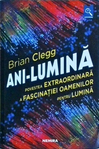 Brian Clegg - Ani-Lumina. Povestea extraordinara a fascinatiei oamenilor pentru lumina - Img 1