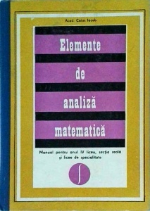 Caius Iacob - Elemente de analiza matematica. Manual pentru clasa IV liceu, sectia reala si licee de specialitate