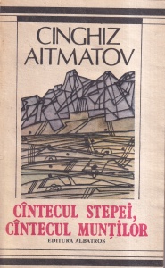 Chinghiz Aitmatov - Cantecul stepei, cantecul muntilor