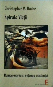 Christopher M. Bache - Spirala vietii. Reincarnarea si reteaua existentei