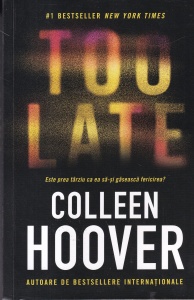 Colleen Hoover - Too Late. Este prea tarziu ca ea sa-si gaseasca fericirea?