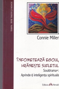 Connie Miller - Infometeaza egoul, hraneste sufletul. Souldrama: Aprinde-ti inteligenta spirituala