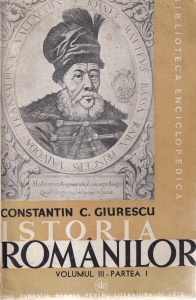 Constantin C. Giurescu - Istoria romanilor, volumul 3, partea intai: De la moartea lui Mihai Viteazul pana la sfarsitul epocei fanariote (1601-1821). Cu 143 de figuri in text si 7 harti afara in text (1942)