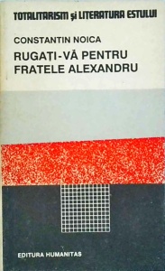 Constantin Noica - Rugati-va pentru fratele Alexandru