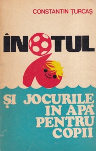 Constantin Turcas - Inotul si jocurile in apa pentru copii