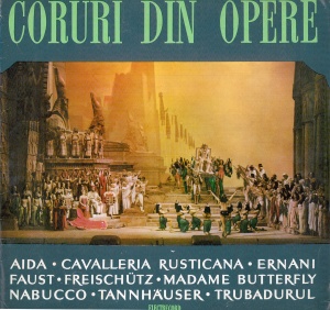 Corul Radioteleviziuni – Coruri Din Opere: Aida. Cavalleria Rusticana. Ernani. Faust. Freischutz. Madame Butterfly. Nabucco. Tannhauser. Trubadurul