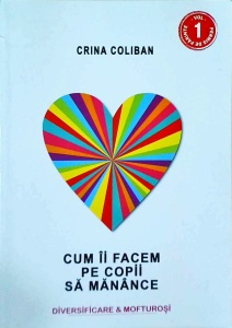 Crina Coliban - Cum ii facem pe copii sa manance. Diversificare & mofturosi (Permis de Parinte, volumul 1)
