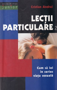 Cristian Andrei - Lectii particulare, volumul 2: Cum sa iei in serios viata sexuala. Cu ilustratii de Ion Barbu
