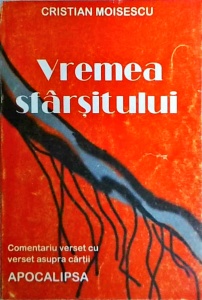 Cristian Moisescu - Vremea sfarsitului. Comentariu verset cu verset asupra cartii Apocalipsa
