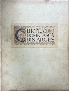 Curtea Domneasca din Arges. Buletinul Comisiunei Monumentelor Istorice, anul X-XVI, 1917-1923 (1923)