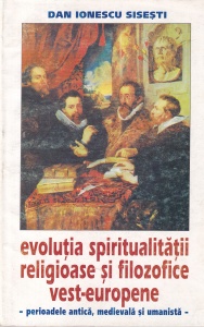 Dan Ionescu Sisesti - Evolutia spiritualitatii religioase si filozofice vest-europene. Perioadele antica, medievala si umanista