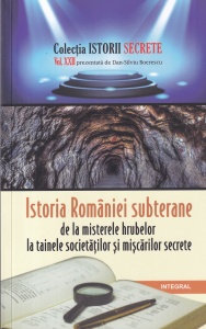 Dan-Silviu Boerescu - Istoria Romaniei subterane. De la misterele hrubelor la tainele societatilor si miscarilor secrete
