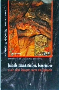 Dan Silviu Boerescu - Tainele manastirilor, bisericilor si ale altor lacasuri sacre din Romania (volumul 10)