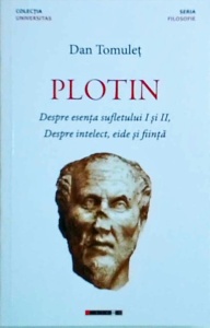 Dan Tomulet - Plotin. Despre esența sufletului I și II, Despre intelect, eide și ființă - Img 1