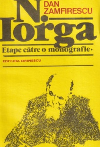 Dan Zamfirescu - N. Iorga. Etape catre o monografie