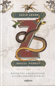David Grann - Z Orasul Pierdut. Povestea Amazoniana a unei obsesii fatale