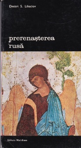 Dmitri S. Lihaciov - Prerenasterea rusa. Cultura Rusiei in vremea lui Rubliov si a lui Epifanie Preainteleptul (sfarsitul sec. al XIV-lea - inceputul sec. al XV-lea)