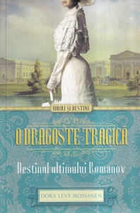 Dora Levy Mossanen - O dragoste tragica. Destinul ultimului Romanov